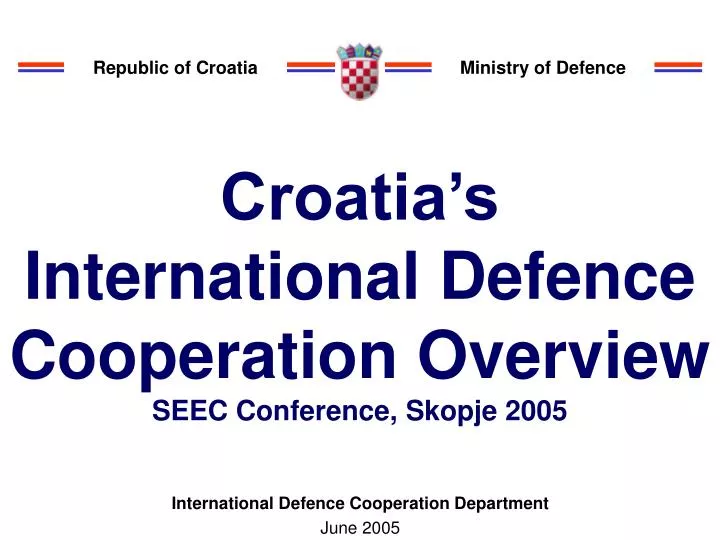 croatia s international defen c e cooperation overview seec conference skopje 2005