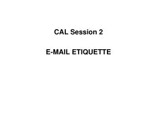 CAL Session 2 E-MAIL ETIQUETTE