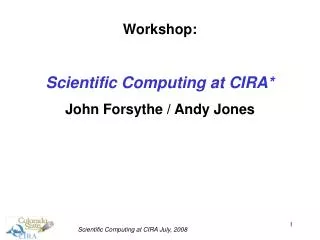 Workshop: Scientific Computing at CIRA* John Forsythe / Andy Jones
