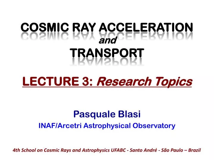 cosmic ray acceleration and transport lecture 3 research topics