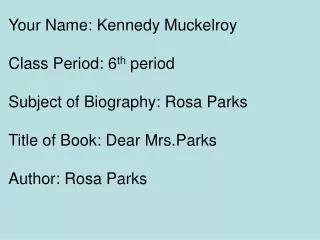 Your Name: Kennedy Muckelroy Class Period: 6 th period Subject of Biography: Rosa Parks