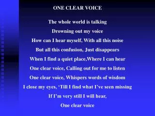 ONE CLEAR VOICE The whole world is talking Drowning out my voice