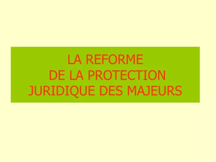 la reforme de la protection juridique des majeurs