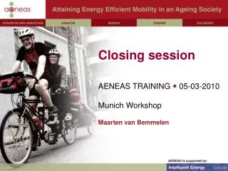 Closing session AENEAS TRAINING ? 05-03-2010 Munich Workshop Maarten van Bemmelen