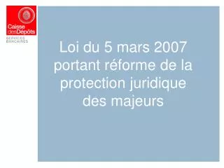 loi du 5 mars 2007 portant r forme de la protection juridique des majeurs