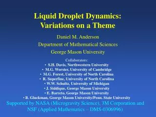 Liquid Droplet Dynamics: Variations on a Theme