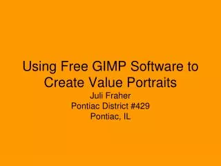 Using Free GIMP Software to Create Value Portraits Juli Fraher Pontiac District #429 Pontiac, IL