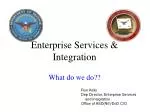 Enterprise Services &amp; Integration What do we do?? - slide 1