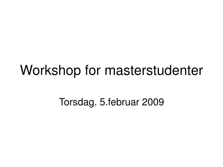 workshop for masterstudenter