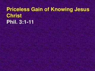 Priceless Gain of Knowing Jesus Christ Phil. 3:1-11