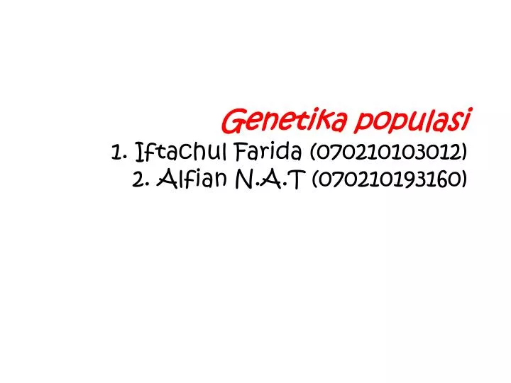 genetika populasi 1 iftachul farida 070210103012 2 alfian n a t 070210193160
