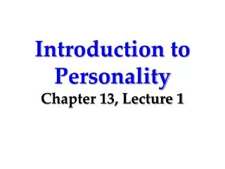 Introduction to Personality Chapter 13, Lecture 1