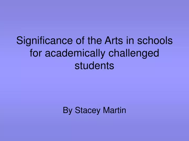 significance of the arts in schools for academically challenged students