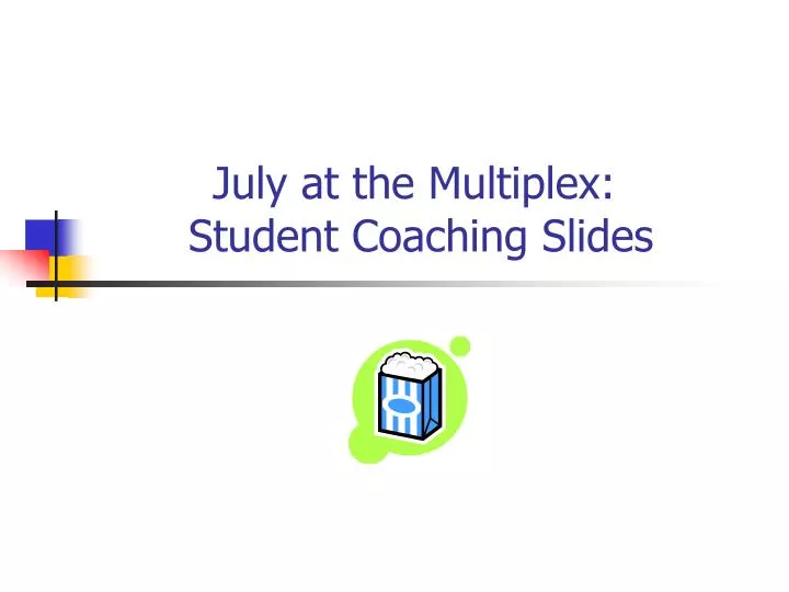 july at the multiplex student coaching slides