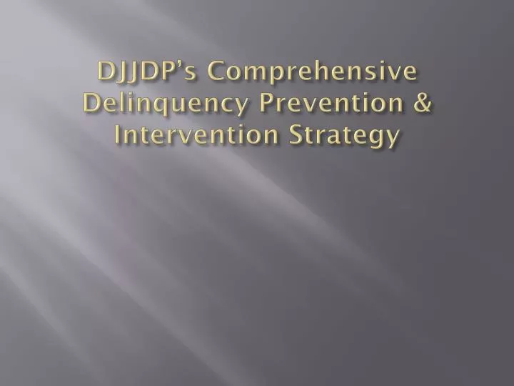 djjdp s comprehensive delinquency prevention intervention strategy