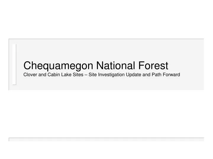 chequamegon national forest clover and cabin lake sites site investigation update and path forward