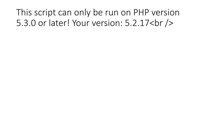 this script can only be run on php version 5 3 0 or later your version 5 2 17 br