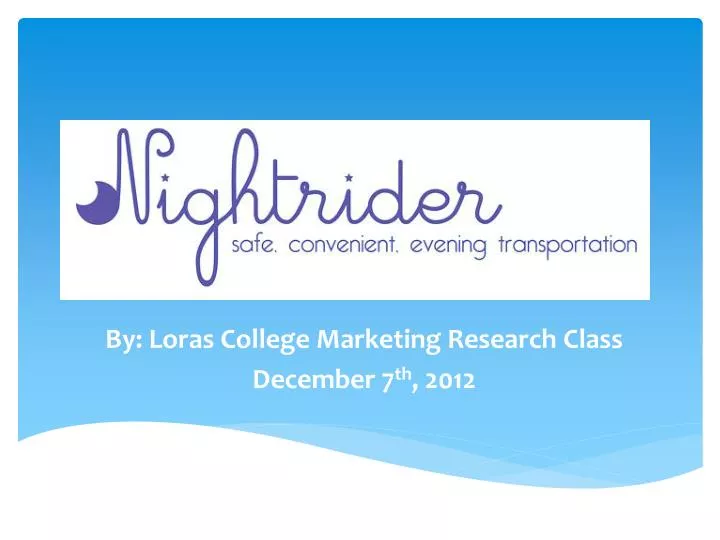 by loras college marketing research class december 7 th 2012