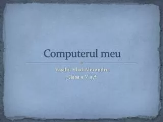 computerul meu