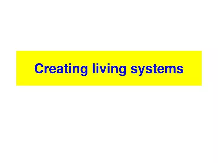 creating living systems