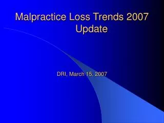 Malpractice Loss Trends 2007	 Update DRI, March 15, 2007