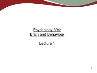 Psychology 304: Brain and Behaviour Lecture 1