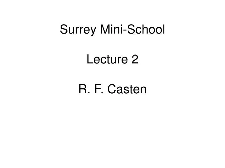 surrey mini school lecture 2 r f casten