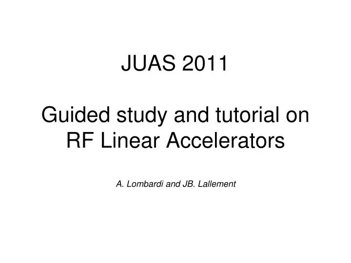 juas 2011 guided study and tutorial on rf linear accelerators a lombardi and jb lallement
