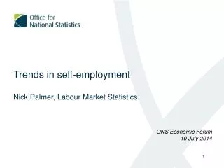 Trends in self-employment Nick Palmer, Labour Market Statistics ONS Economic Forum 10 July 2014