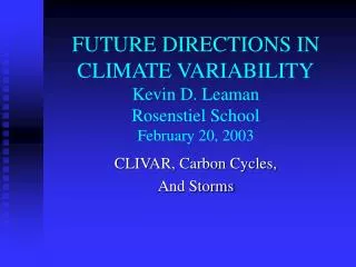 FUTURE DIRECTIONS IN CLIMATE VARIABILITY Kevin D. Leaman Rosenstiel School February 20, 2003