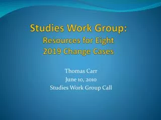 Studies Work Group: Resources for Eight 2019 Change Cases