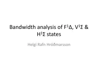Bandwidth analysis of F 1 ? , V 1 ? &amp; H 1 ? states