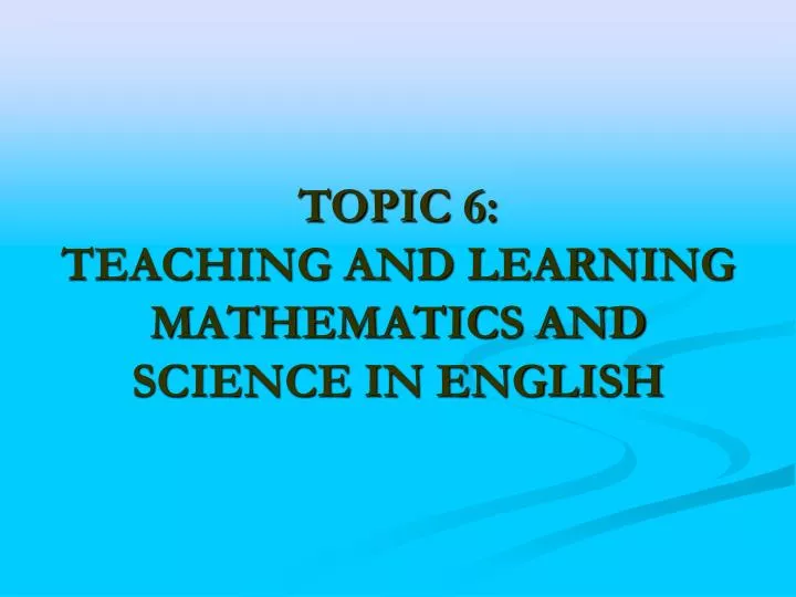 topic 6 teaching and learning mathematics and science in english