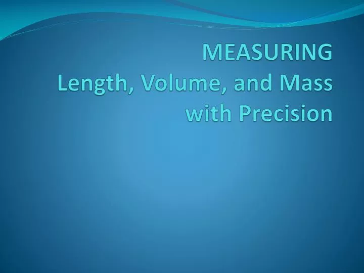 measuring length volume and mass with precision