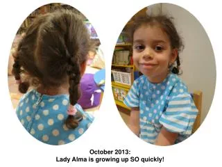 October 2013: Lady Alma is growing up SO quickly!