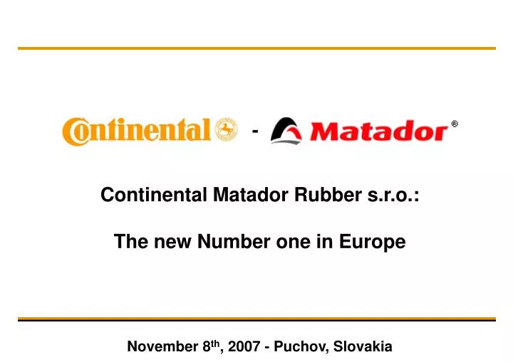 continental matador rubber s r o the new number one in europe november 8 th 2007 puchov slovakia