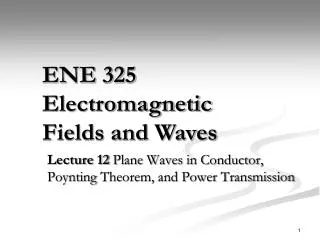 Lecture 12 Plane Waves in Conductor, Poynting Theorem, and Power Transmission