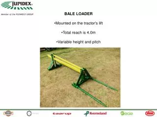 BALE LOADER Mounted on the tractor's lift Total reach is 4.0m Variable height and pitch