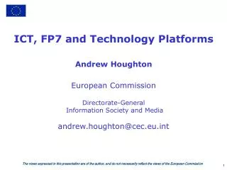 ICT, FP7 and Technology Platforms Andrew Houghton European Commission Directorate-General