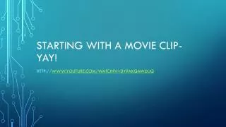 Starting with a movie clip-Yay!