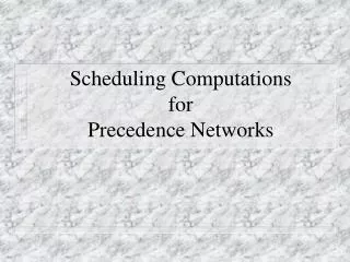 Scheduling Computations for Precedence Networks
