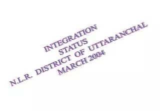 INTEGRATION STATUS N.L.R. DISTRICT OF UTTARANCHAL MARCH 2004