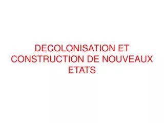 DECOLONISATION ET CONSTRUCTION DE NOUVEAUX ETATS