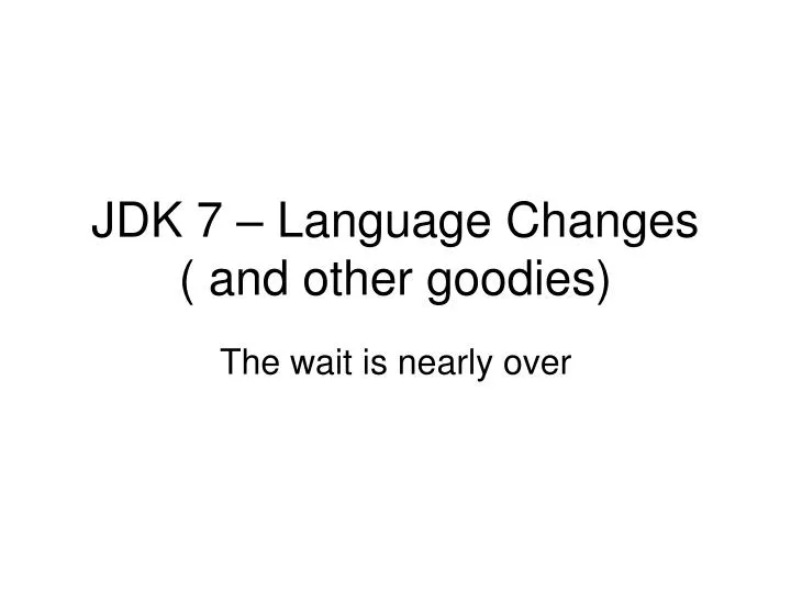 jdk 7 language changes and other goodies