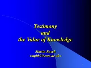 Testimony and the Value of Knowledge Martin Kusch &lt;mphk2@cam.ac.uk&gt;