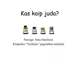 kas kaip juda