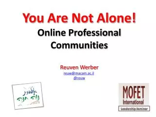 You Are Not Alone! Online Professional Communities Reuven Werber reuw@macam.ac.il @ reuw