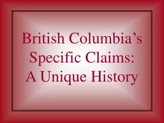 British Columbia’s Specific Claims: A Unique History