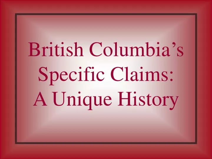 british columbia s specific claims a unique history