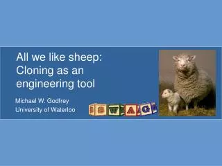 All we like sheep: Cloning as an engineering tool